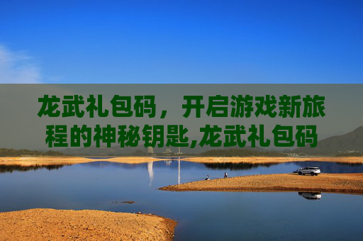 龙武礼包码，开启游戏新旅程的神秘钥匙,龙武礼包码最新
