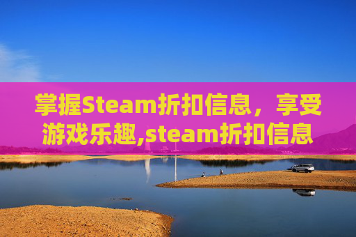 掌握Steam折扣信息，享受游戏乐趣,steam折扣信息
