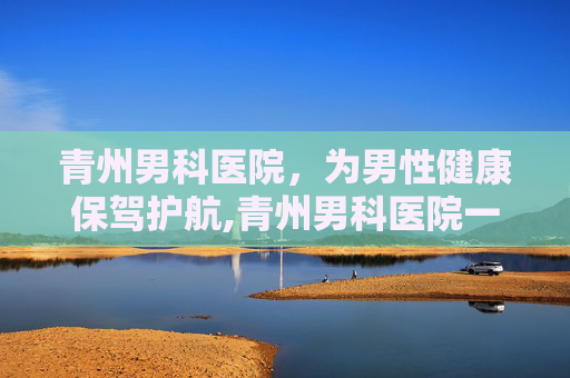 青州男科医院，为男性健康保驾护航,青州男科医院一览表