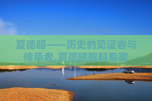夏德昭——历史的见证者与传承者,夏德昭眼科专家