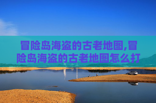 冒险岛海盗的古老地图,冒险岛海盗的古老地图怎么打