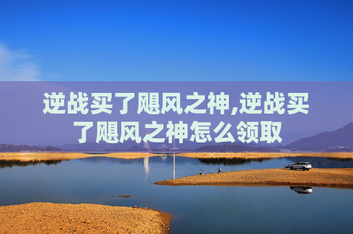 逆战买了飓风之神,逆战买了飓风之神怎么领取
