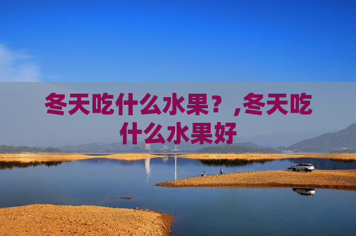 冬天吃什么水果？,冬天吃什么水果好