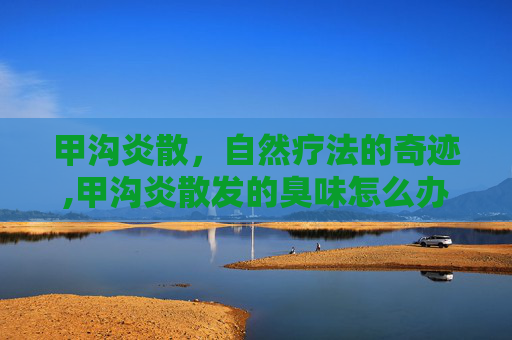 甲沟炎散，自然疗法的奇迹,甲沟炎散发的臭味怎么办