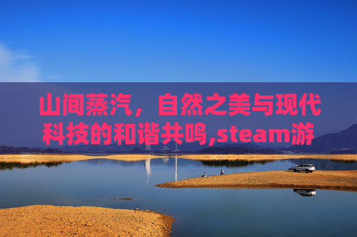 山间蒸汽，自然之美与现代科技的和谐共鸣,steam游戏评论区