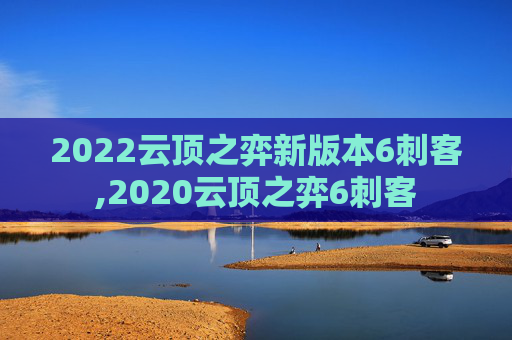 2022云顶之弈新版本6刺客,2020云顶之弈6刺客