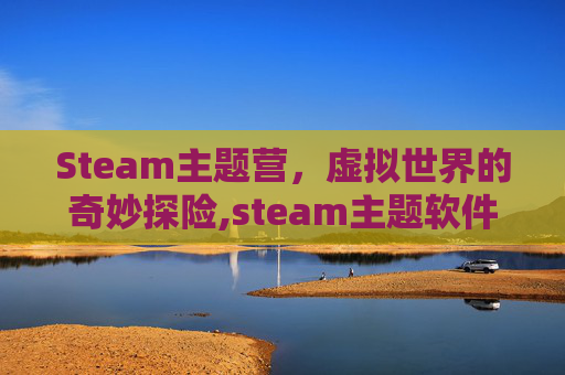 Steam主题营，虚拟世界的奇妙探险,steam主题软件叫什么