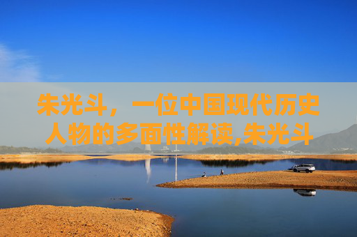 朱光斗，一位中国现代历史人物的多面性解读,朱光斗简介