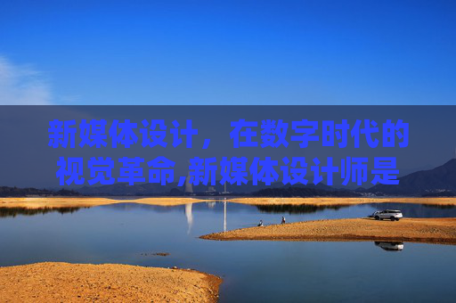 新媒体设计，在数字时代的视觉革命,新媒体设计师是什么