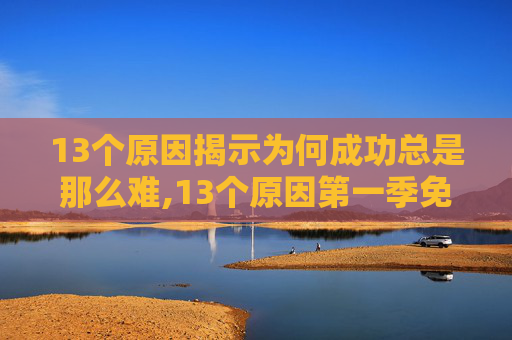 13个原因揭示为何成功总是那么难,13个原因第一季免费观看