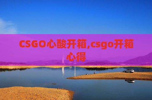 CSGO心酸开箱,csgo开箱心得