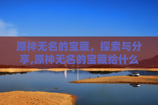 原神无名的宝藏，探索与分享,原神无名的宝藏给什么