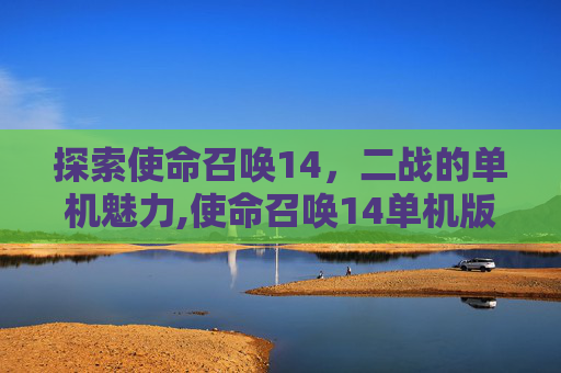 探索使命召唤14，二战的单机魅力,使命召唤14单机版免费下载