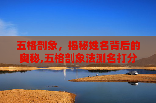 五格剖象，揭秘姓名背后的奥秘,五格剖象法测名打分