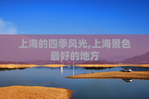 上海的四季风光,上海景色最好的地方