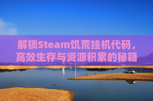 解锁Steam饥荒挂机代码，高效生存与资源积累的秘籍,饥荒steam怎么开挂