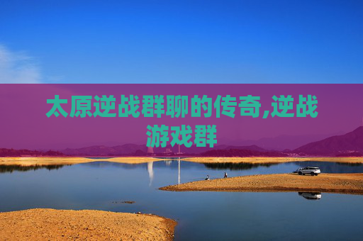 太原逆战群聊的传奇,逆战游戏群