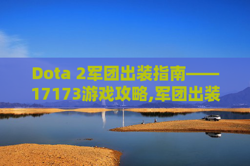 Dota 2军团出装指南——17173游戏攻略,军团出装dota2