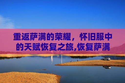重返萨满的荣耀，怀旧服中的天赋恢复之旅,恢复萨满天赋tbc