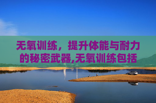 无氧训练，提升体能与耐力的秘密武器,无氧训练包括哪些运动