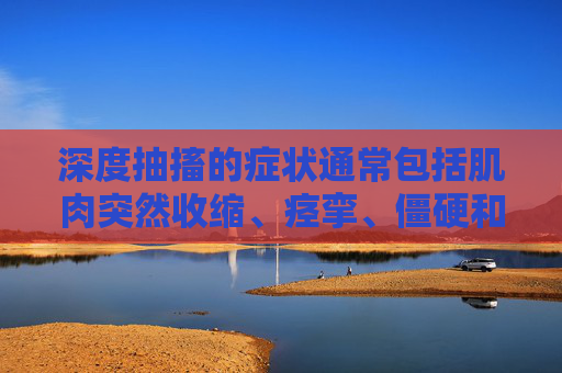 深度抽搐的症状通常包括肌肉突然收缩、痉挛、僵硬和疼痛。这些症状可能会持续数秒到数分钟，严重时甚至可能导致呼吸困难、意识丧失或瘫痪。深度抽搐不仅给患者带来极大的痛苦，还可能对患者的生活质量造成严重影响