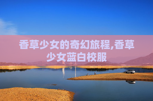香草少女的奇幻旅程,香草少女蓝白校服