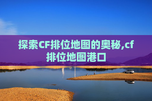 探索CF排位地图的奥秘,cf排位地图港口