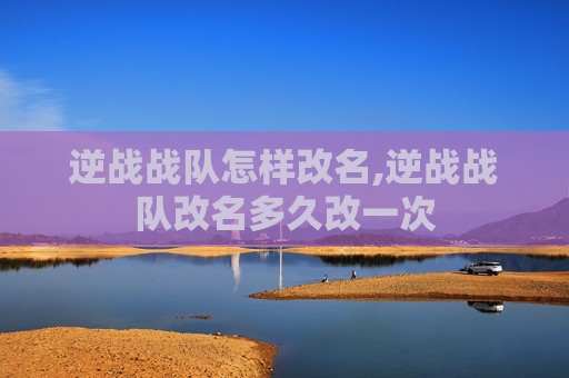 逆战战队怎样改名,逆战战队改名多久改一次