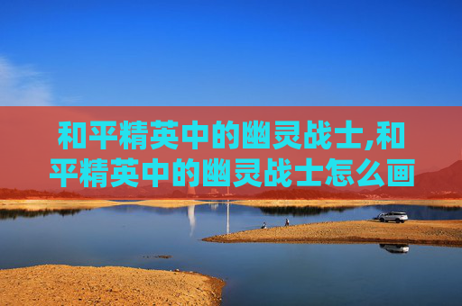 和平精英中的幽灵战士,和平精英中的幽灵战士怎么画