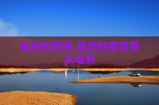 难熬的夜晚,难熬的夜夜夜太难熬