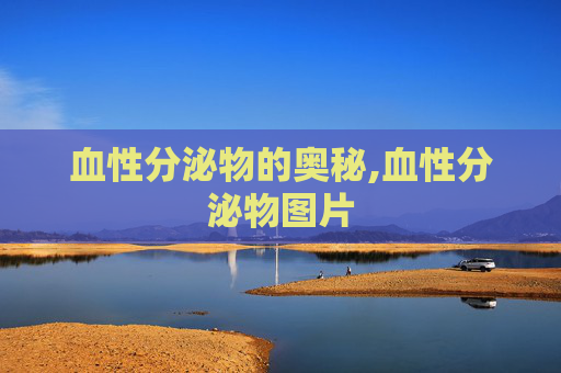 血性分泌物的奥秘,血性分泌物图片