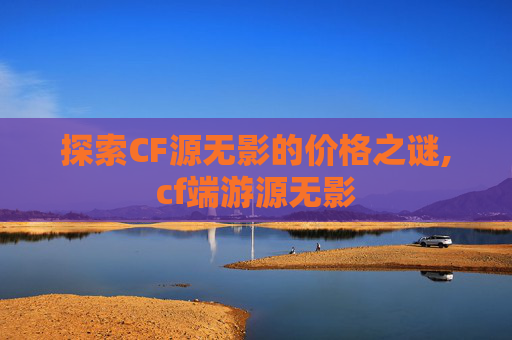 探索CF源无影的价格之谜,cf端游源无影