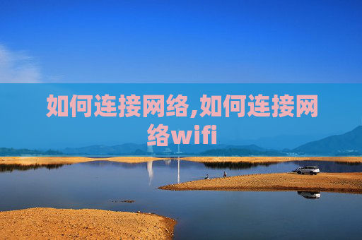 如何连接网络,如何连接网络wifi