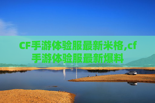 CF手游体验服最新米格,cf手游体验服最新爆料