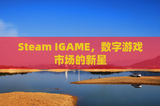 Steam IGAME，数字游戏市场的新星