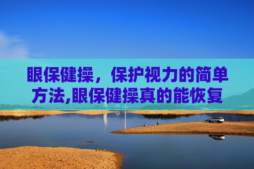 眼保健操，保护视力的简单方法,眼保健操真的能恢复视力吗