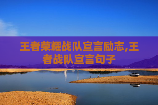 王者荣耀战队宣言励志,王者战队宣言句子