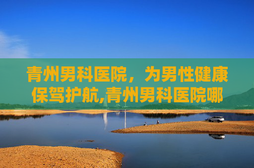 青州男科医院，为男性健康保驾护航,青州男科医院哪家最好