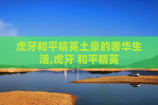 虎牙和平精英土豪的奢华生活,虎牙 和平精英