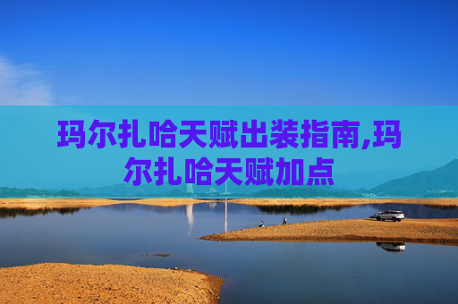 玛尔扎哈天赋出装指南,玛尔扎哈天赋加点