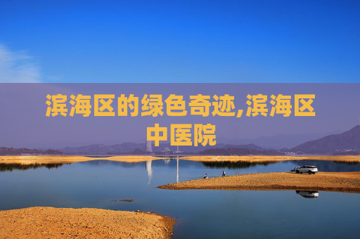 滨海区的绿色奇迹,滨海区中医院