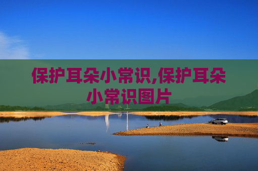 保护耳朵小常识,保护耳朵小常识图片