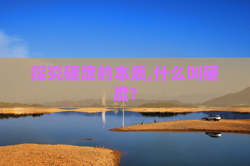探究硬度的本质,什么叫硬度?