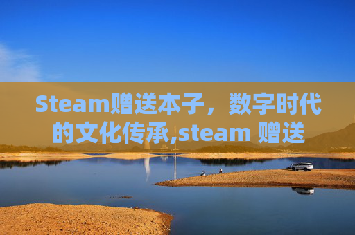 Steam赠送本子，数字时代的文化传承,steam 赠送