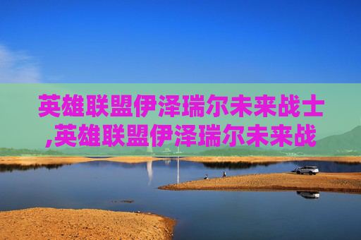 英雄联盟伊泽瑞尔未来战士,英雄联盟伊泽瑞尔未来战士怎么样