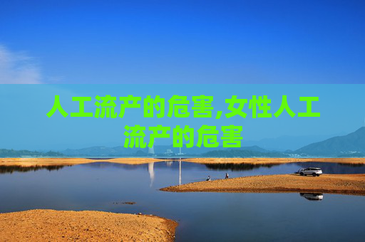 人工流产的危害,女性人工流产的危害