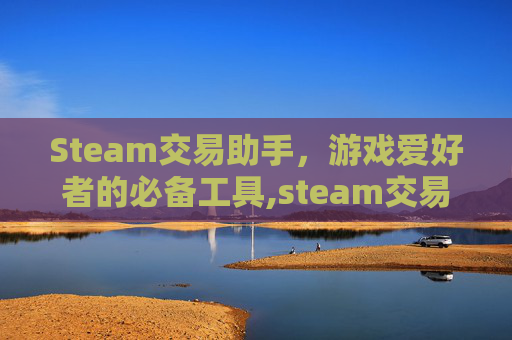 Steam交易助手，游戏爱好者的必备工具,steam交易中心