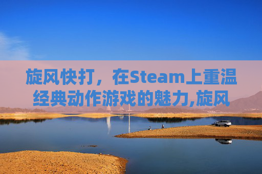 旋风快打，在Steam上重温经典动作游戏的魅力,旋风快打手机版下载