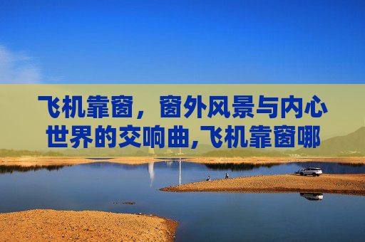 飞机靠窗，窗外风景与内心世界的交响曲,飞机靠窗哪个位置最好