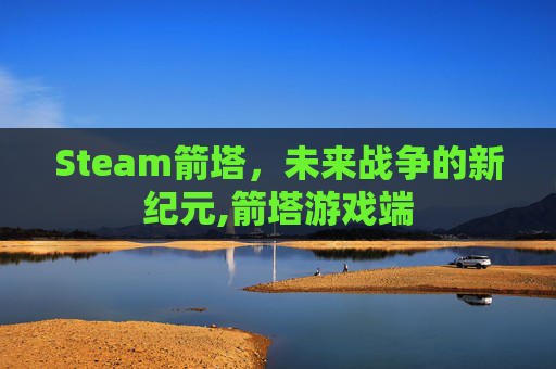 Steam箭塔，未来战争的新纪元,箭塔游戏端
